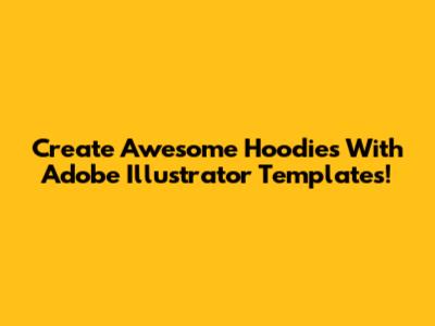 Create Awesome Hoodies With Adobe Illustrator Templates!