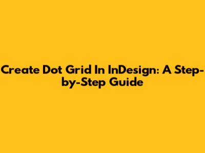 Create Dot Grid In InDesign: A Step-by-Step Guide