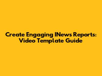 Create Engaging INews Reports: Video Template Guide
