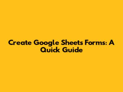 Create Google Sheets Forms: A Quick Guide