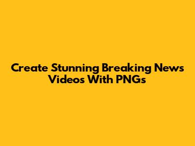 Create Stunning Breaking News Videos With PNGs