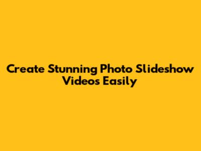 Create Stunning Photo Slideshow Videos Easily
