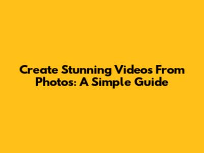 Create Stunning Videos From Photos: A Simple Guide