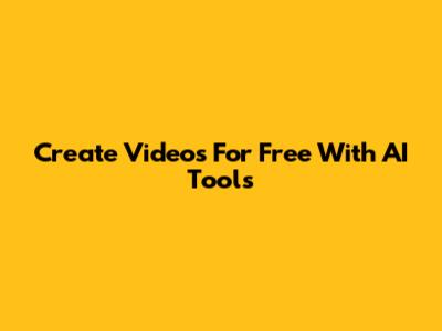 Create Videos For Free With AI Tools
