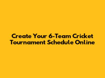Create Your 6-Team Cricket Tournament Schedule Online