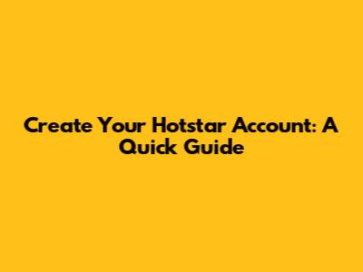 Create Your Hotstar Account: A Quick Guide