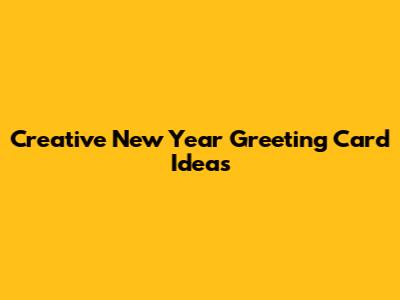 Creative New Year Greeting Card Ideas