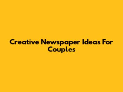 Creative Newspaper Ideas For Couples