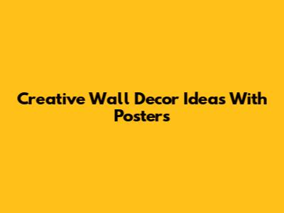 Creative Wall Decor Ideas With Posters