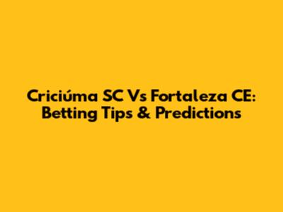 Criciúma SC Vs Fortaleza CE: Betting Tips & Predictions