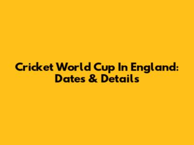 Cricket World Cup In England: Dates & Details
