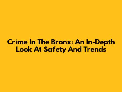 Crime In The Bronx: An In-Depth Look At Safety And Trends