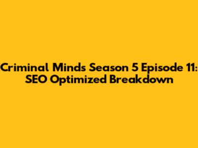 Criminal Minds Season 5 Episode 11: SEO Optimized Breakdown