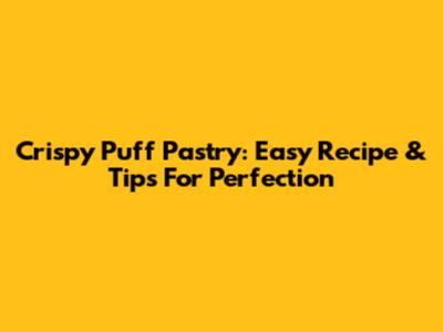 Crispy Puff Pastry: Easy Recipe & Tips For Perfection