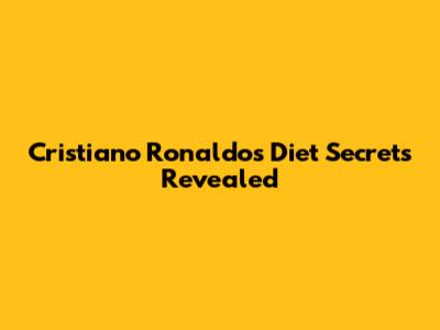 Cristiano Ronaldo's Diet Secrets Revealed