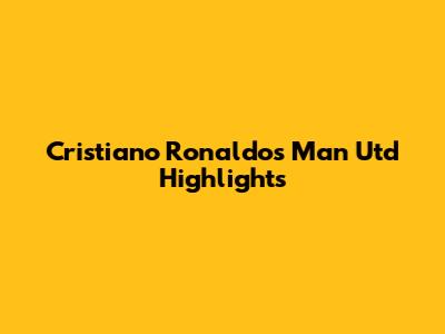 Cristiano Ronaldo's Man Utd Highlights