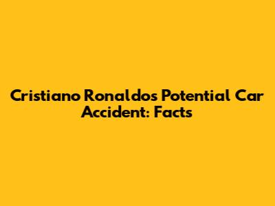 Cristiano Ronaldo's Potential Car Accident: Facts