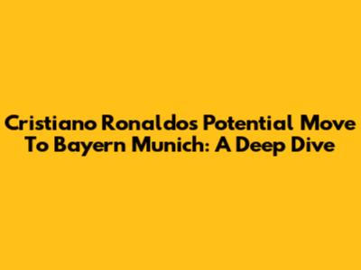 Cristiano Ronaldo's Potential Move To Bayern Munich: A Deep Dive