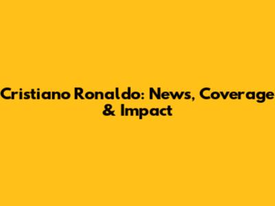 Cristiano Ronaldo: News, Coverage & Impact