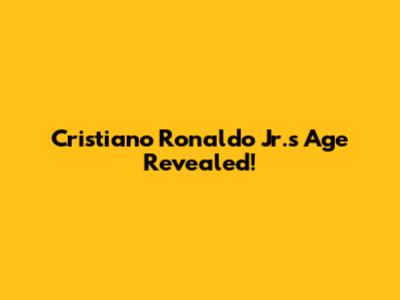 Cristiano Ronaldo Jr.'s Age Revealed!