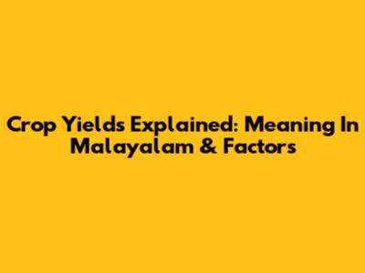 Crop Yields Explained: Meaning In Malayalam & Factors