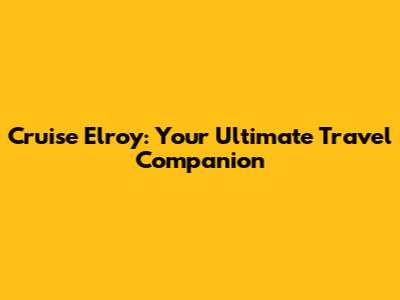 Cruise Elroy: Your Ultimate Travel Companion