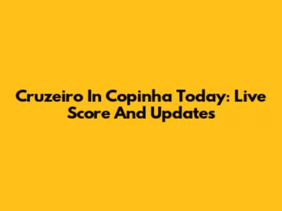 Cruzeiro In Copinha Today: Live Score And Updates
