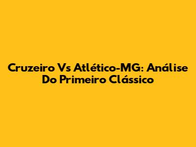 Cruzeiro Vs Atlético-MG: Análise Do Primeiro Clássico