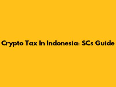 Crypto Tax In Indonesia: SC's Guide