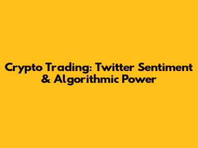 Crypto Trading: Twitter Sentiment & Algorithmic Power
