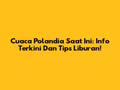 Cuaca Polandia Saat Ini: Info Terkini Dan Tips Liburan!