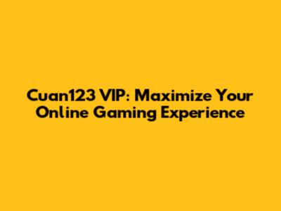 Cuan123 VIP: Maximize Your Online Gaming Experience
