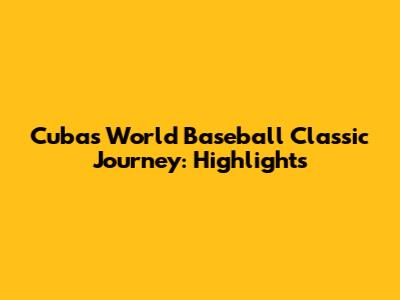 Cuba's World Baseball Classic Journey: Highlights