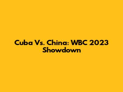 Cuba Vs. China: WBC 2023 Showdown