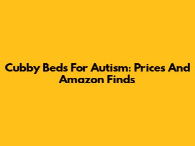 Cubby Beds For Autism: Prices And Amazon Finds