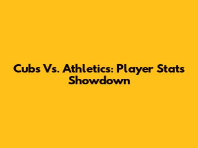 Cubs Vs. Athletics: Player Stats Showdown