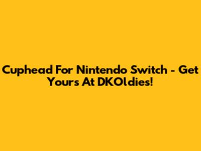 Cuphead For Nintendo Switch - Get Yours At DKOldies!