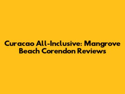 Curacao All-Inclusive: Mangrove Beach Corendon Reviews