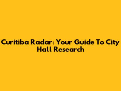 Curitiba Radar: Your Guide To City Hall Research