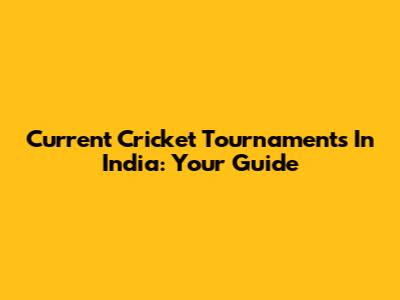 Current Cricket Tournaments In India: Your Guide