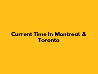 Current Time In Montreal & Toronto