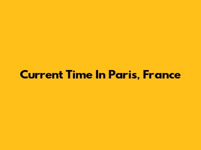 Current Time In Paris, France