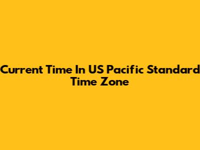 Current Time In US Pacific Standard Time Zone
