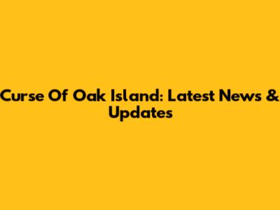 Curse Of Oak Island: Latest News & Updates