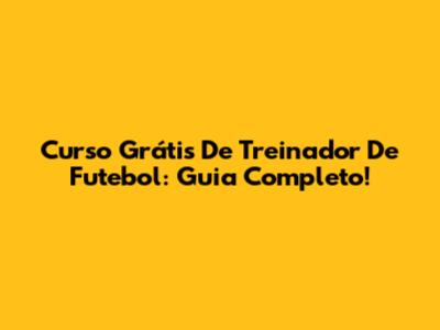 Curso Grátis De Treinador De Futebol: Guia Completo!