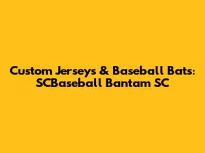 Custom Jerseys & Baseball Bats: SCBaseball Bantam SC