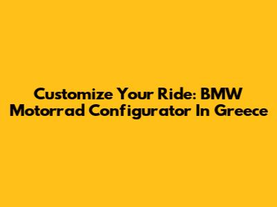 Customize Your Ride: BMW Motorrad Configurator In Greece