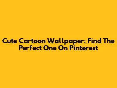 Cute Cartoon Wallpaper: Find The Perfect One On Pinterest