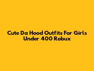 Cute Da Hood Outfits For Girls Under 400 Robux