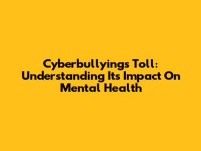 Cyberbullying's Toll: Understanding Its Impact On Mental Health